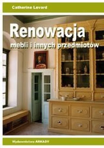 Renowacja mebli i innych przedmiotów - Catherine Levard