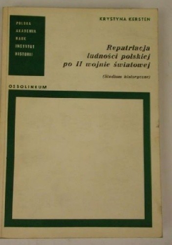 Repatriacja ludności polskiej po II wojnie światowej. Studium historyczne - Krystyna Kersten