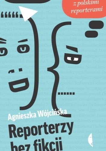 Reporterzy bez fikcji. Rozmowy z polskimi reporterami - Agnieszka Wójcińska