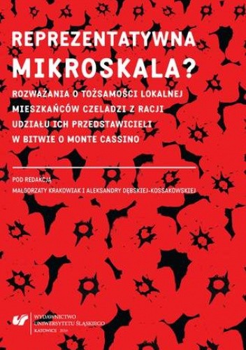 Reprezentatywna mikroskala? Rozważania o tożsamości lokalnej mieszkańców Czeladzi z racji udziału ich przedstawicieli w bitwie o Monte Cassino - Małgorzata Krakowiak red.