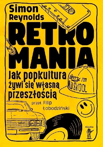 Retromania: Jak popkultura żywi się własną przeszłością - Simon Reynolds