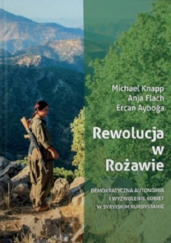 Rewolucja w Rożawie. Demokratyczna autonomia i wyzwolenie kobiet w syryjskim Kurdystanie - Michael Knapp