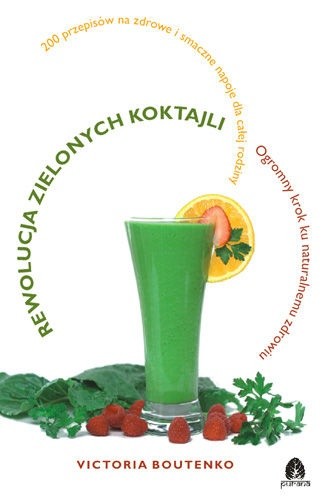 Rewolucja zielonych koktajli. Ogromny krok ku naturalnemu zdrowiu - Victoria Boutenko