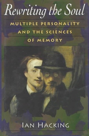 Rewriting the Soul: Multiple Personality and the Sciences of Memory - Ian Hacking