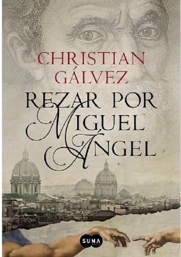 Rezar por Miguel Ángel. Crónicas del Renacimiento 2. - Christián Gálvez