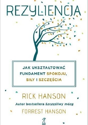 Rezyliencja. Jak ukształtować fundament spokoju, siły i szczęścia - Rick Hanson