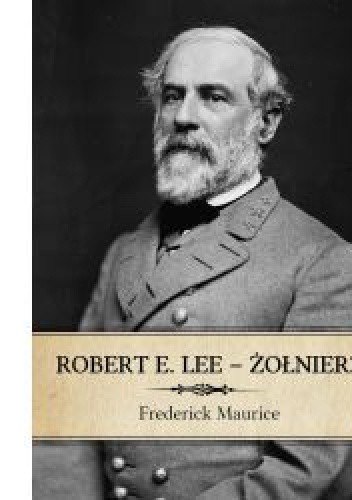 Robert E. Lee – Żołnierz - Frederick Maurice
