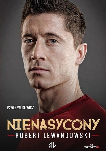 Robert Lewandowski. Nienasycony - Paweł Wilkowicz