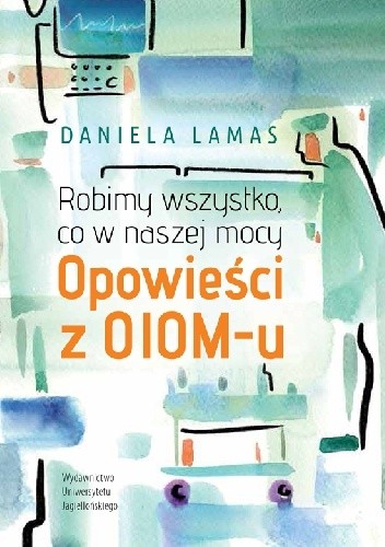 Robimy wszystko, co w naszej mocy. Opowieści z OIOM-u - Daniela Lamas