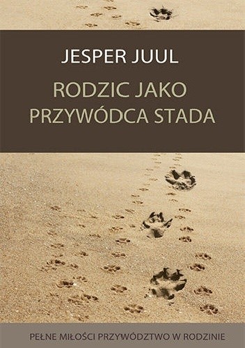 Rodzic jako przywódca stada. Pełne miłości przywództwo w rodzinie - Jesper Juul
