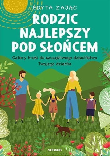 Rodzic najlepszy pod słońcem. Cztery kroki do szczęśliwego dzieciństwa Twojego dziecka - Edyta Zając