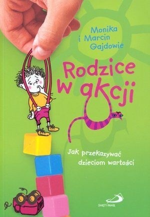 Rodzice w akcji. Jak przekazać dzieciom wartości. - Monika Gajda