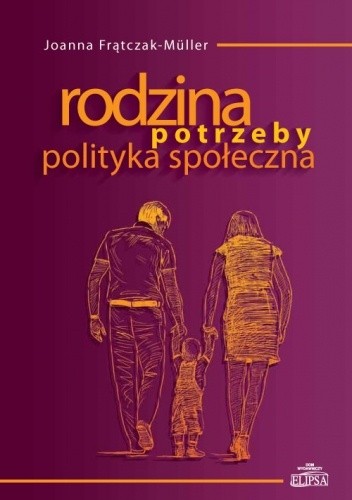 Rodzina - potrzeby - polityka społeczna - Joanna Frątczak-Müller