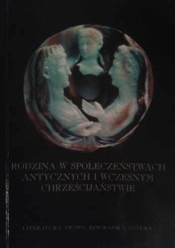 Rodzina w społeczeństwach antycznych i wczesnym chrześcijaństwie - praca zbiorowa