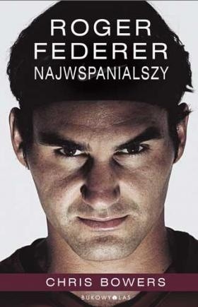 Roger Federer. Najwspanialszy - Chris Bowers