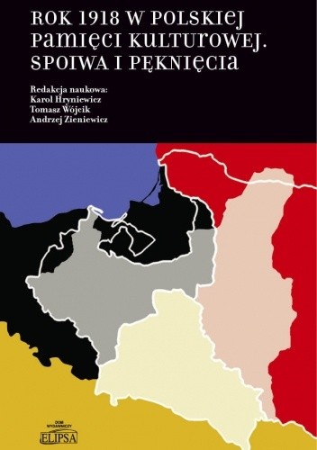 Rok 1918 w polskiej pamięci kulturowej. Spoiwa i pęknięcia - Andrzej Zieniewicz