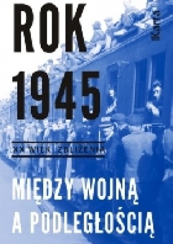 Rok 1945. Między wojną a podległością - praca zbiorowa