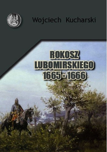 Rokosz Lubomirskiego 1665-1666. Czyli krótka historia wojny polsko... polskiej - Wojciech Kucharski