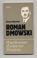 Roman Dmowski. Współczesne życiorysy Polaków. - Roman Wapiński