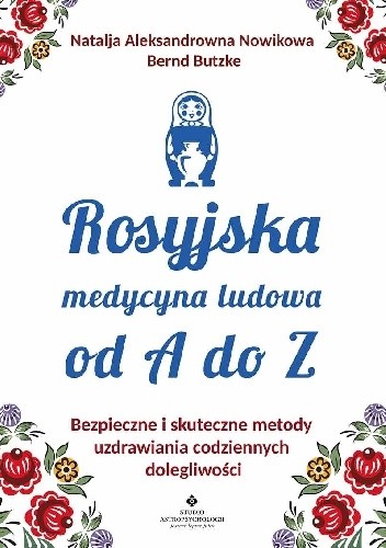 Rosyjska medycyna ludowa do A do Z. Bezpieczne i skuteczne metody uzdrawiania codziennych dolegliwości - Natalja Aleksandrowna Nowikowa
