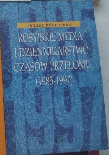 Rosyjskie media i dziennikarstwo czasów przełomu (1985-1997) - Janusz W. Adamowski