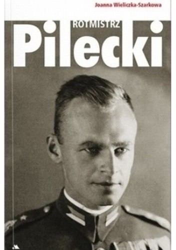 Rotmistrz Pilecki - Joanna Wieliczka-Szarkowa
