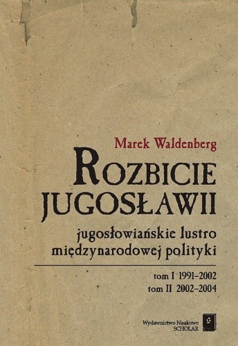 Rozbicie Jugosławii. Jugosłowiańskie lustro międzynarodowej polityki - Marek Waldenberg