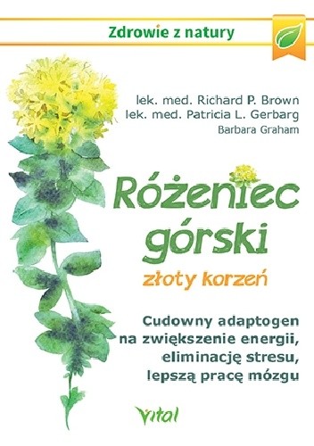 Różeniec górski – złoty korzeń. Cudowny adaptogen na zwiększenie energii, eliminację stresu, lepszą pracę mózgu i wiele innych - Barbara Graham