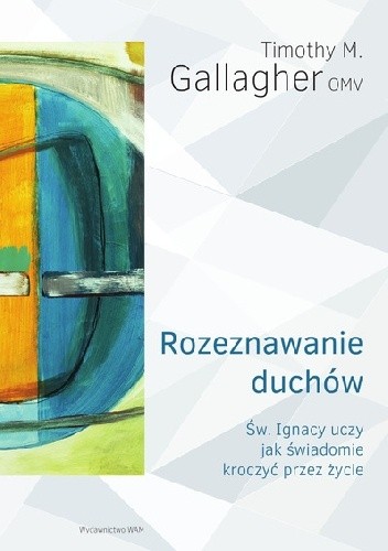 Rozeznawanie duchów. Święty Ignacy uczy, jak świadomie kroczyć przez życie - Timothy M. Gallagher OMV