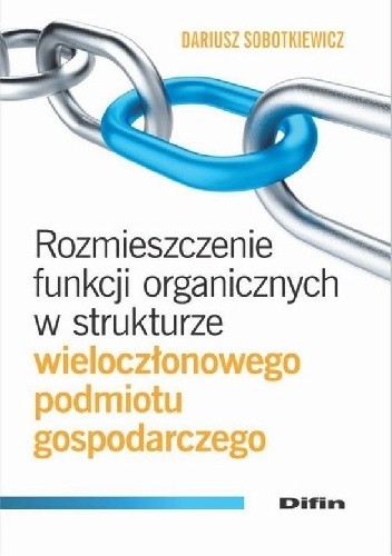 Rozmieszczenie funkcji organicznych w strukturze wieloczłonowego podmiotu gospodarczego - Dariusz Sobotkiewicz