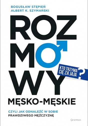 Rozmowy męsko-męskie, czyli jak odnaleźć w sobie prawdziwego mężczyznę - Bogusław Stępień