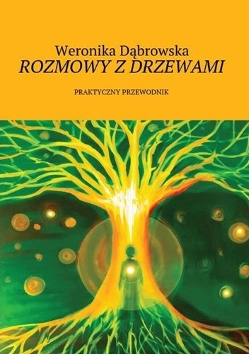 Rozmowy z drzewami. Praktyczny przewodnik - Weronika Dąbrowska