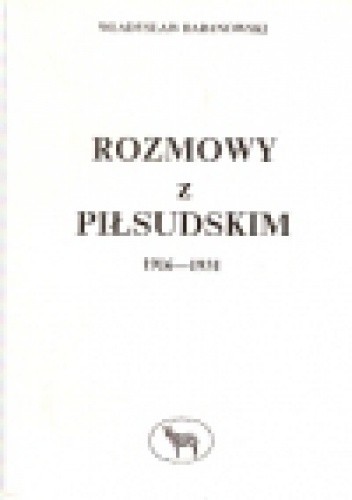 Rozmowy z Piłsudskim 1916-1931 - Władysław Baranowski