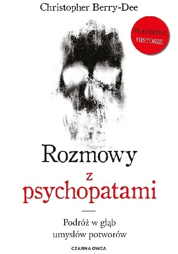 Rozmowy z psychopatami. Podróż w głąb umysłów potworów - Christopher Berry-Dee