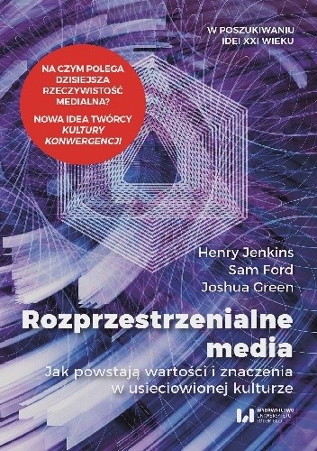 Rozprzestrzenialne media. Jak powstają wartości i znaczenia w usieciowionej kulturze - Henry Jenkins