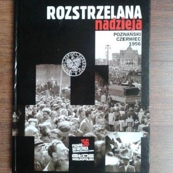 Rozstrzelana nadzieja: Poznański czerwiec 1956 - Instytut Pamięci Narodowej (IPN)