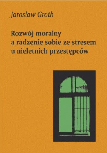Rozwój moralny a radzenie sobie ze stresem u nieletnich przestępców - Jarosław Groth