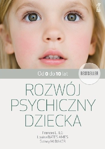 Rozwój psychiczny dziecka. Od 0 do 10 lat. - Frances L. Ilg