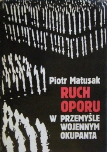 Ruch oporu w przemyśle wojennym okupanta - Piotr Matusak
