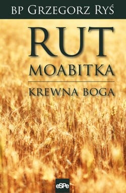 Rut Moabitka. Krewna Boga. - Grzegorz Ryś