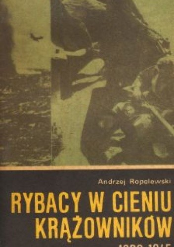 Rybacy w cieniu krążowników 1939-1945 - Andrzej Ropelewski (pseud. Karaś)