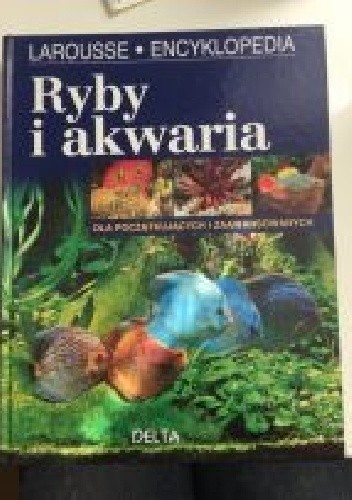 Ryby i akwaria. Encyklopedia Larousse - praca zbiorowa