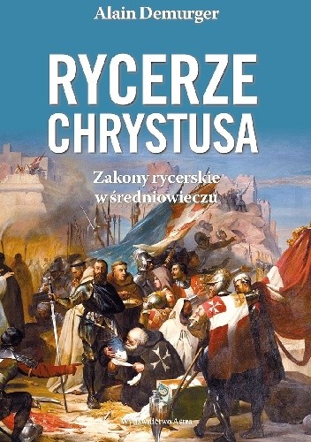 Rycerze Chrystusa. Zakony rycerskie w średniowieczu - Alain Demurger