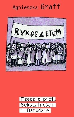 Rykoszetem. Rzecz o płci, seksualności i narodzie. - Agnieszka Graff