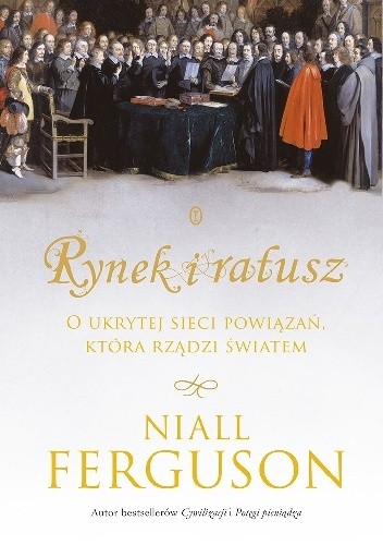 Rynek i ratusz. O ukrytej sieci powiązań, która rządzi światem - Niall Ferguson