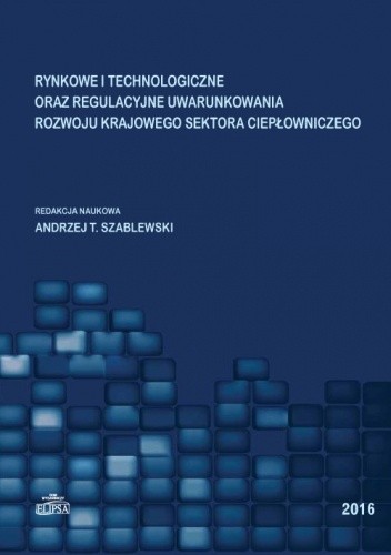 Rynkowe i technologiczne oraz regulacyjne uwarunkowania rozwoju krajowego sektora ciepłowniczego - T. Szablewski Andrzej