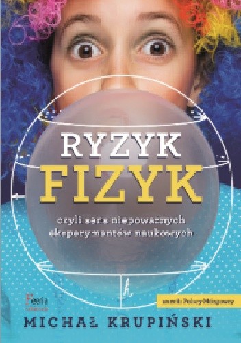 Ryzyk fizyk, czyli sens niepoważnych eksperymentów naukowych - Michał Krupiński