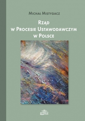 Rząd w procesie ustawodawczym w Polsce - Michał Mistygacz