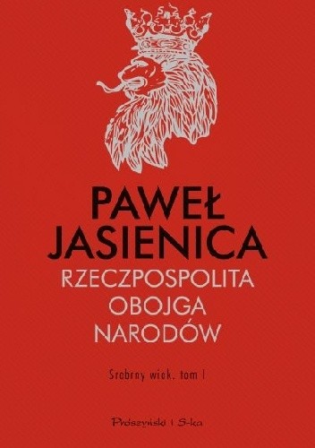 Rzeczpospolita Obojga Narodów. Srebrny wiek - Paweł Jasienica