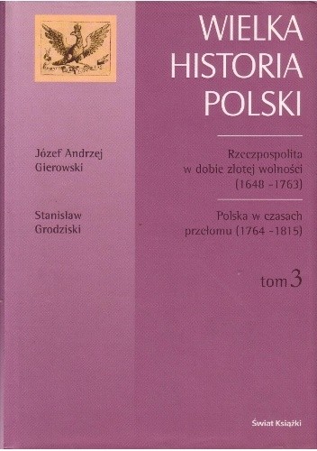 Rzeczpospolita w dobie złotej wolności (1648-1763) / Józef Andrzej Gierowski. Polska w czasach przełomu (1764-1815) / Stanisław Grodziski - Stanisław Grodziski